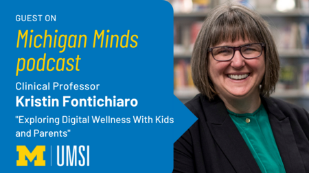 “Guest on Michigan Minds podcast. Clinical Professor Kristin Fontichiaro. ‘Exploring Digital Wellness With Kids and Parents.’ UMSI.”