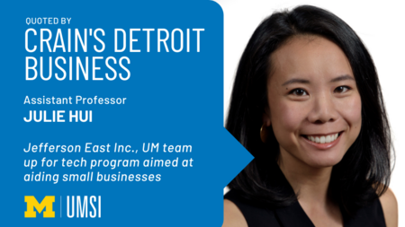 "Quoted by Crain's Detroit Business, Assistant professor Julie Hui, Jefferson East Inc., UM team up for tech program aimed at aiding small businesses." Headshot of Julie Hui.