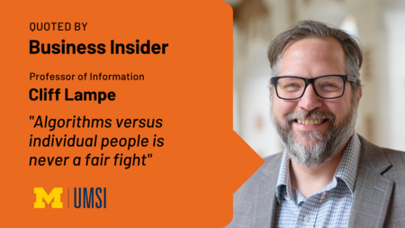 Quoted by Business Insider. Professor of Information Cliff Lampe. "Algorithms versus individual is never a fair fight." A photo of Cliff smiling and wearing glasses and a gray suit. 
