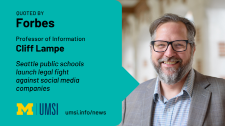 Quoted by Forbes. Professor of Information Cliff Lampe. "Seattle Public Schools Launch Legal Fight Against Social Media Companies."