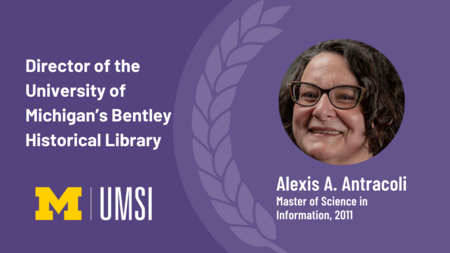 Director of the University of Michigan's Bentley Historical Library: Alexis A. Antracoli, Master of Science in Information, 2011