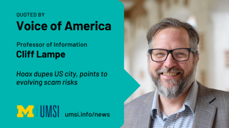 Quoted by Voice of America. Professor of Information Cliff Lampe. Hoax dupes US city, points to evolving scam risks. 