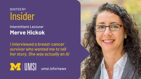 Quoted by Insider. Intermittent Lecturer Merve Hickok.  I interviewed a breast-cancer survivor who wanted me to tell her story. She was actually an AI. 