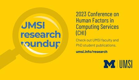 UMSI research roundup. 2023 conference on human factors in computing services (CHI). Check out faculty and PhD student publications.