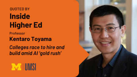 Quoted by Inside Higher Ed. Professor Kentaro Toyama. Colleges race to hire and build amid AI 'gold rush'