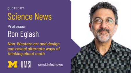 "Quoted by Science News, Professor Ron Eglash, Non-western art and design can reveal alternate ways of thinking about math, UMSI logo, umsi.info/news, photo of Ron Eglash"
