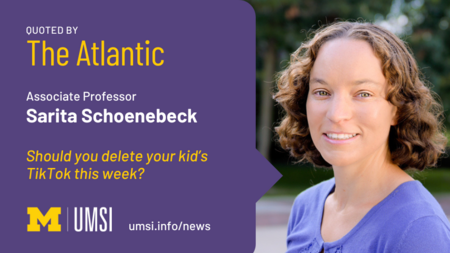 Quoted by The Atlantic. Associate professor Sarita Schoenebeck. Should you delete your kid's TikTok this week? 