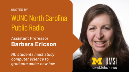 Quoted by WUNC North Carolina Public Radio. Assistant professor Barbara Ericson. NC students must study computer science to graduate under new law. 