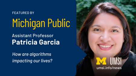 Featured by Michigan Public. Assistant Professor Patricia Garcia. How are algorithms impacting our lives? 