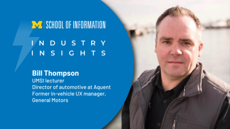 A graphic with the text "Industry Insights," UMSI logo, a headshot of Bill Thompson, and the text "Bill Thompson, UMSI lecturer, director of automotive at Aquent, Former in-vehicle UX manager, General Motors"