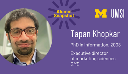 UMSI Alumni Snapshot. Tapan Khopkar. PhD in Information, 2008. Executive director of marketing sciences, OMD.