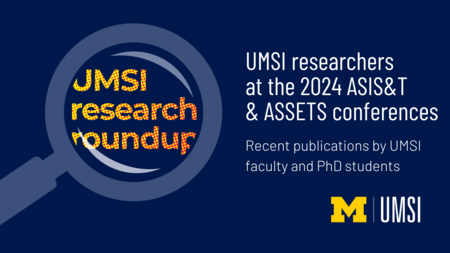 UMSI research roundup. UMSI researchers at the 2024 ASIS&T & ASSETS conferences. Recent publications by UMSI faculty and PhD students. 