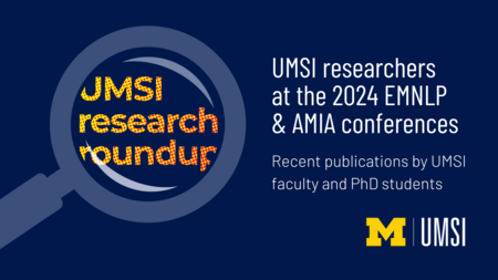 UMSI research roundup. UMSI researchers at the 2024 EMNLP & AMIA conferences. Recent publications by UMSI faculty and PhD students. 