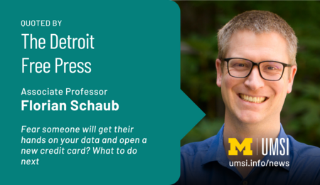 Quoted by The Detroit Free Press. Associate Professor Florian Schaub. Fear someone will get their hands on your data and open a new credit card? What to do next.