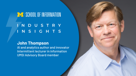 A graphic with the title Industry Insights and a headshot of John Thompson, identified as an AI and analytics author and innovator, intermittent lecturer in information, and UMSI Advisory Board Member. A UMSI logo appears at the top