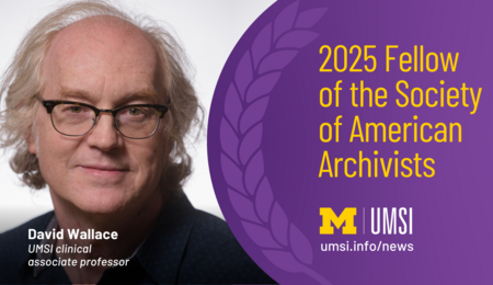 David Wallace. UMSI clinical associate professor. 2025 Fellow of the Society of American Archivists. 