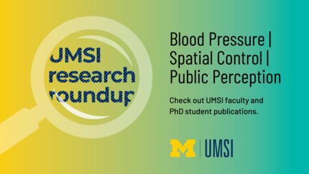 UMSI Research Roundup. Blood Pressure, Spatial Control, Public Perception. Check out UMSI faculty and PhD student publications. 