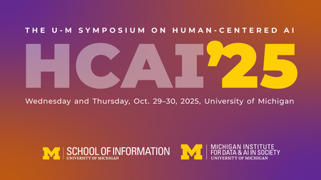 The U-M Symposium on Human-Centered AI. HCAI'25. Wednesday and Thursday, Oct. 29-30, 2025. University of Michigan. School of Information. Michigan Institute for Data and AI in Society. 