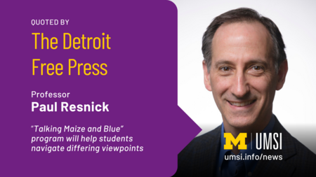 Quoted by The Detroit Free Press. Professor Paul Resnick. "Talking Maize and Blue" program will help students navigate differing viewpoints.  