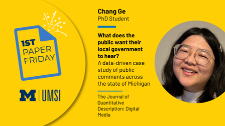 First Paper Friday. Chang Ge. PhD Student. What does the public want their local government to hear? A data-driven case study of public comments across the state of Michigan. Journal of Quantitative Description: Digital Media.