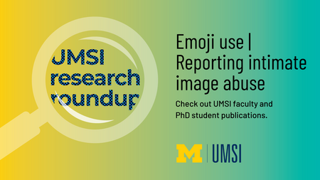 UMSI Research Roundup. Emoji use, reporting intimage image abuse. Check out UMSI faculty and PhD student publications. 