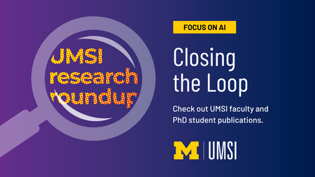 Focus on AI: Closing the Loop. Check out UMSI faculty and student publications. 