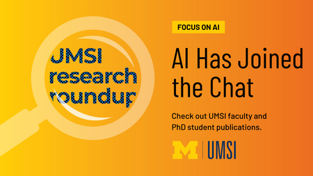 UMSI research roundup. Focus on AI. AI has joined the chat. Check out UMSI faculty and PhD student publications. 
