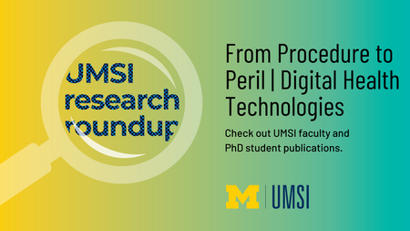 UMSI Research Roundup: From Procedure to Peril. Digital Health Technologies. Check out UMSI faculty and PhD student publications. 