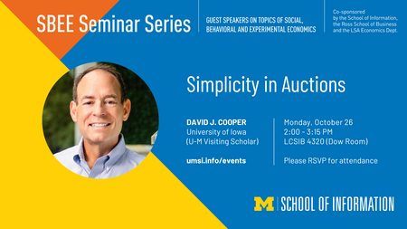 SBEE Seminar announcement for David J Cooper, University of Iowa (U-M Visiting Scholar). The Seminar is titled "Simplicity in Auctions" and will be held on October 26, 2026 at 2:00 - 3:15pm at Leinweber Computer Science and Information Building 4320 (Dow Room). RSVP is requested.
