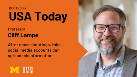 Headshot of Cliff Lampe. “Quoted by USA Today. Professor Cliff Lampe. After mass shootings, fake social media accounts can spread misinformation.” UMSI logo. 