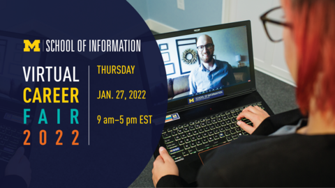 Photo of a person using a laptop to virtually meet with another person via Zoom. The laptop they use is decorated with School of Information stickers, and the person they’re calling smiles onscreen. Block M. “School of Information. Virtual Career Fair 2022. Thursday, Jan. 27, 2022. 9 a.m. - 5 p.m. EST.” 