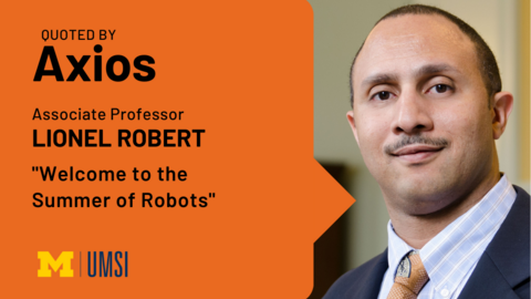 "Quoted by Axios, Associate professor Lionel Robert, 'Welcome to the Summer of Robots.'" Headshot of Lionel Robert.