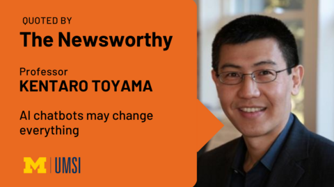 Quoted by The Newsworthy. Professor Kentaro Toyama. AI chatbots may change everything. 