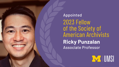 "Appointed 2023 Fellow of the Society of American Archivists. Ricky Punzalan. Associate Professor. UMSI."
