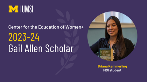 "Center for the Education of Women+ 2023-24 Gail Allen Scholar, photo of Briana Kemmerling, MSI student, UMSI logo"