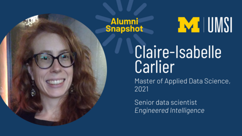 UMSI alumni snapshot. Claire-Isabelle Carlier, 2021 master of applied data science graduate. Now senior data scientist at Engineered Intelligence. 