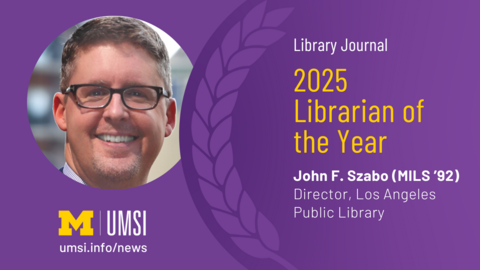 A laurel graphic with a photo of John Szabo and the text "Library Journal 2025 Librarian of the Year, John F. Szabo (MILS '92), Director, Los Angeles Public Library" and the UMSI logo with the url umsi.info/news
