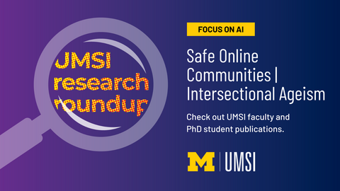 UMSI Research Roundup. Safe Online Communities. Intersectional Ageism. Check out UMSI and PhD student publications. 