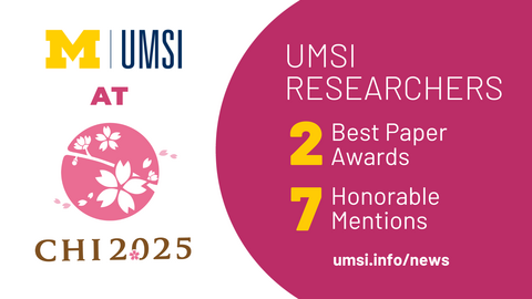 UMSI at CHI 2025. UMSI researchers: 2 Best Paper Awards. 7 Honorable Mentions. umsi.info/news. 