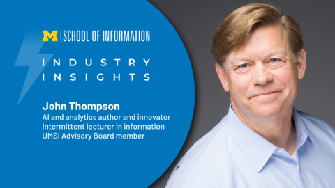 A graphic with the title Industry Insights and a headshot of John Thompson, identified as an AI and analytics author and innovator, intermittent lecturer in information, and UMSI Advisory Board Member. A UMSI logo appears at the top