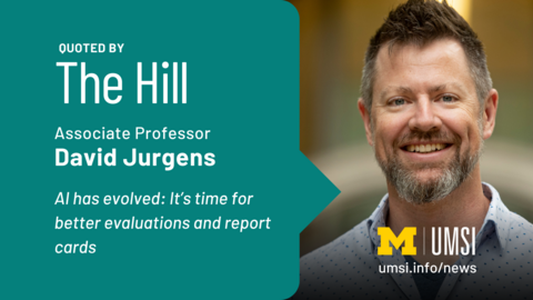 Quoted by The Hill. Associate professor David Jurgens. AI has evolved. It's time for better evaluations and report cards. 