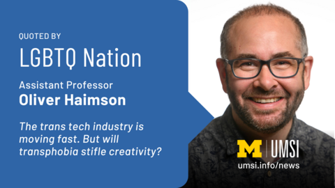 Quoted by LGBTQ Nation. Assistant professor Oliver Haimson. The trans tech industry is moving fast. But will transphobia stifle creativity?