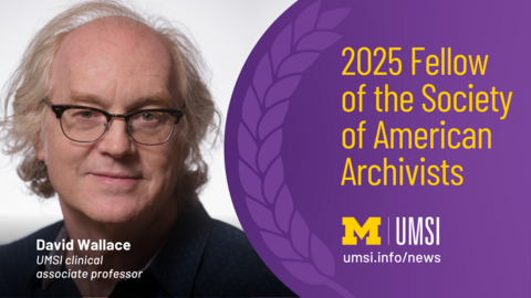 David Wallace. UMSI clinical associate professor. 2025 Fellow of the Society of American Archivists. 