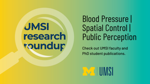 UMSI Research Roundup. Blood Pressure, Spatial Control, Public Perception. Check out UMSI faculty and PhD student publications. 