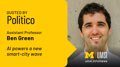 Quoted by Politico. Assistant Professor Ben Green. AI powers a new smart-city wave. 