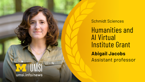 Schmidt Sciences Humanities and AI Virtual Institute Grant. Abigail Jacobs. Assistant professor. 