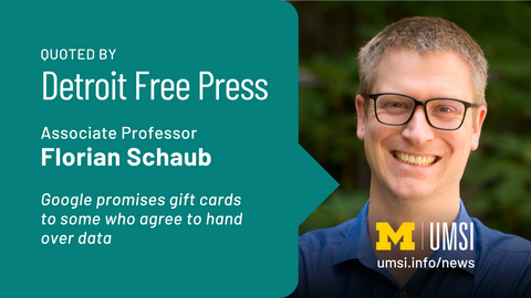 Quoted by Detroit Free Press. Associate professor Florian Schaub. Googe promises gift cards to some who agree to hand over data. 