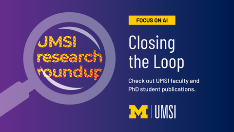 Focus on AI: Closing the Loop. Check out UMSI faculty and student publications. 