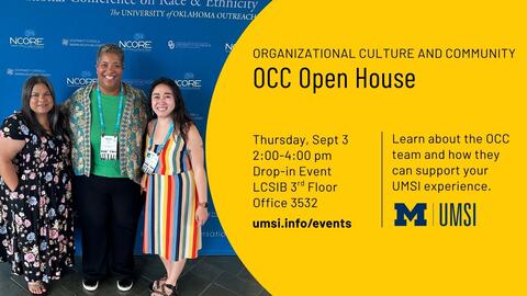 Organizational Culture and Community (OCC) Open House, featuring three smiling OCC team members. Thursday, September 3, 2–4 p.m.; drop-in event at LCSIB, third floor, Office 3532. Learn about the OCC team and how they can support your UMSI experience. More information: umsi.info/events.