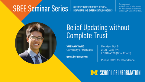 SBEE Seminar announcement for Yuzhao Yang, U-M. The Seminar is titled "Belief Updating without  Complete Trust" and will be held on Oct 5th, 2026 at 2:00 - 3:15pm at Leinweber Computer Science and Information Building 4320 (Dow Room). RSVP is requested.